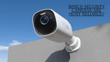 Which Security Cameras Are Most Reliable?