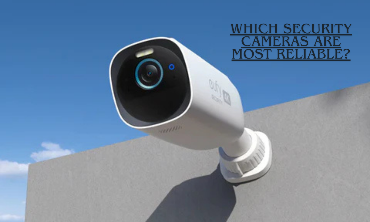 Which Security Cameras Are Most Reliable?